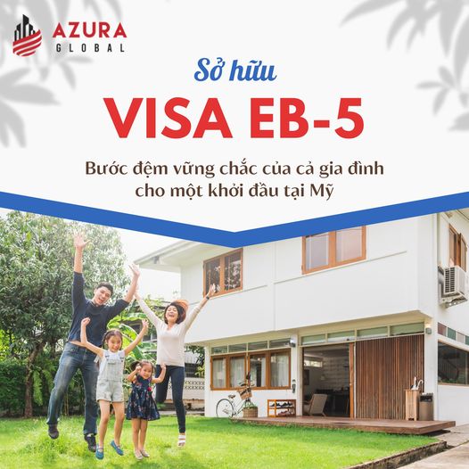 VISA MỸ EB-5 ĐỘC QUYỀN CHO NHÀ ĐẦU TƯ - BƯỚC ĐỆM ĐỂ LẤY THẺ XANH NHANH NHẤT CHO CẢ GIA ĐÌNH